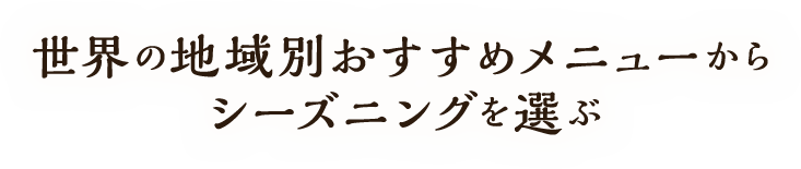 世界の地域別おすすめメニューからシーズニングを選ぶ