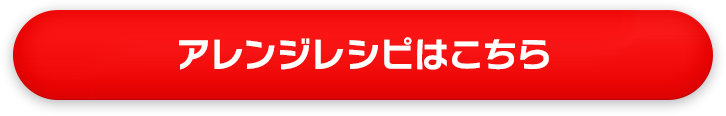 アレンジレシピはこちら