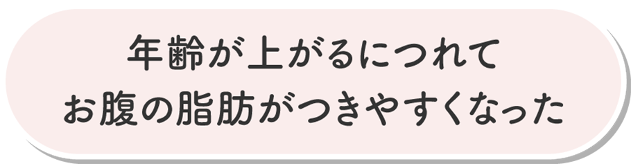 年齢が上がるにつれてお腹の脂肪がつきやすくなった