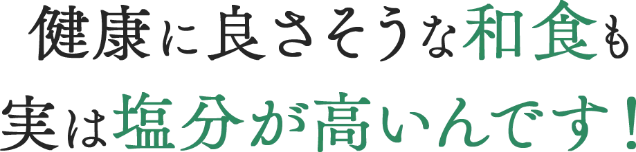 和食も塩分が高いんです！