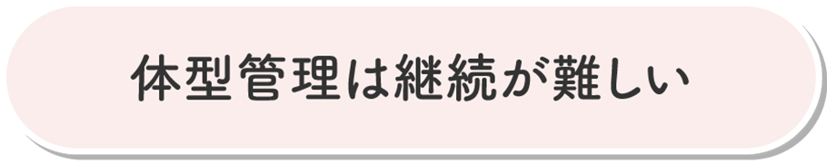 体型管理は継続が難しい
