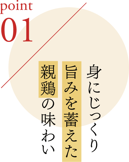 ポイント1 身にじっくり旨みを蓄えた親鶏の味わい