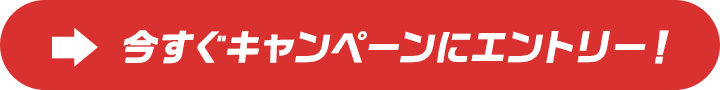 今すぐキャンペーンにエントリー