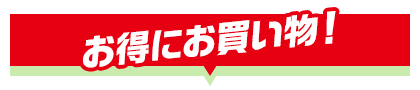 お得にお買い物！