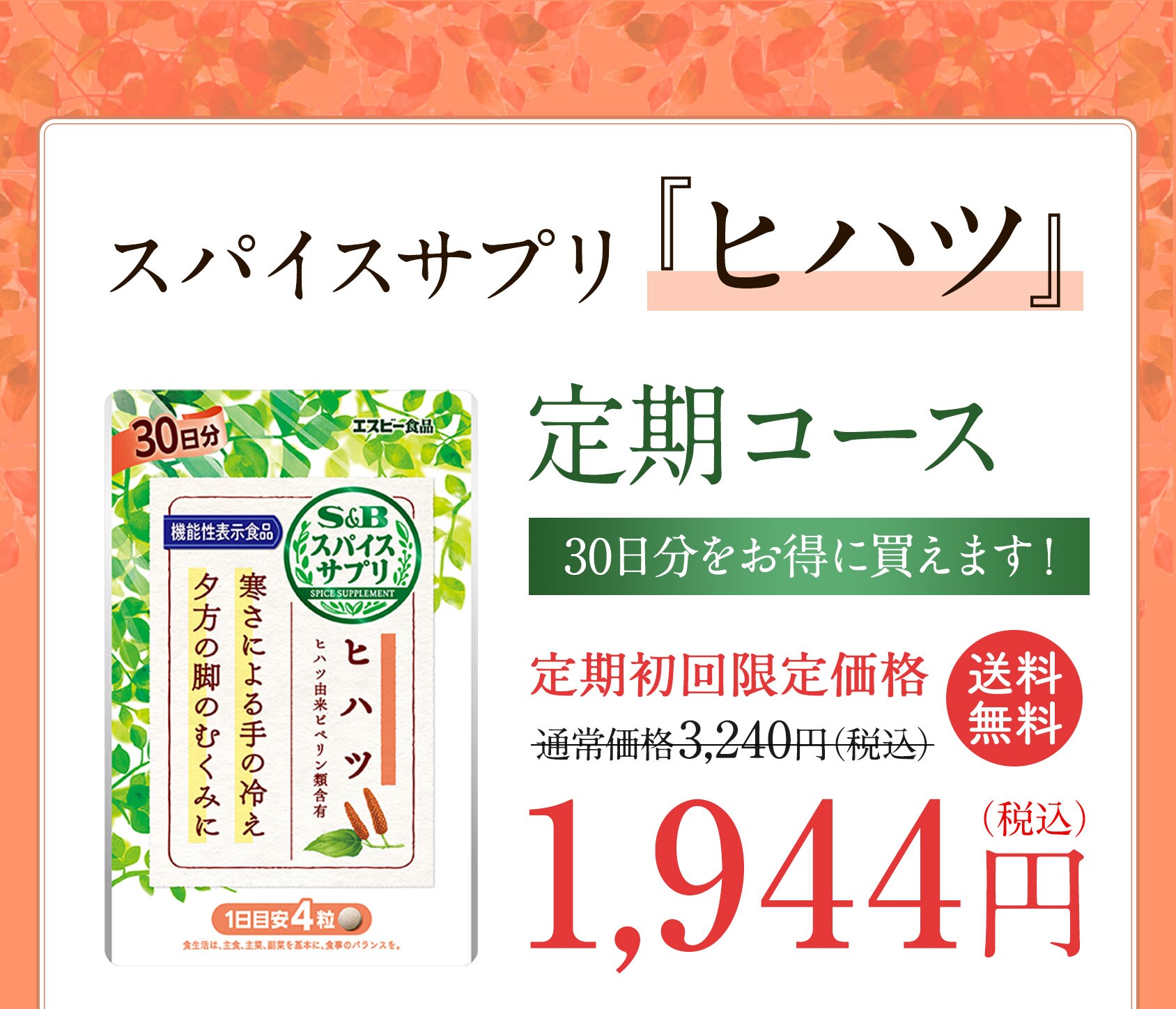 S&Bスパイスサプリ「ヒハツ」 定期初回限定価格 3,240円（税込）⇒1,944円（税込）