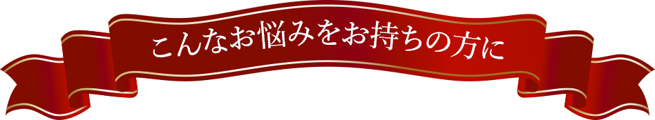 こんなお悩みをお持ちの方に