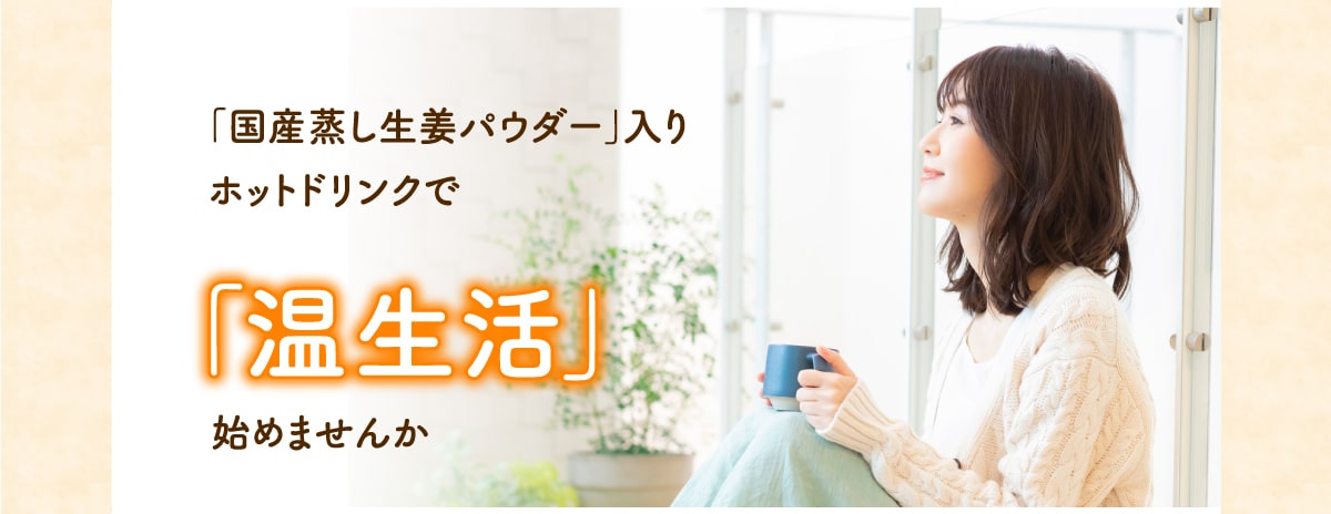 「国産蒸し生姜」入りホットドリンクで「温生活」始めませんか