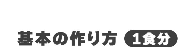 基本の作り方（1食分）