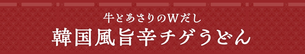 牛とあさりのWだし 韓国風旨辛チゲうどん韓国風旨辛チゲうどん