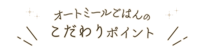 オートミールごはんのこだわりポイント