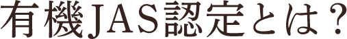 有機JAS認定とは？