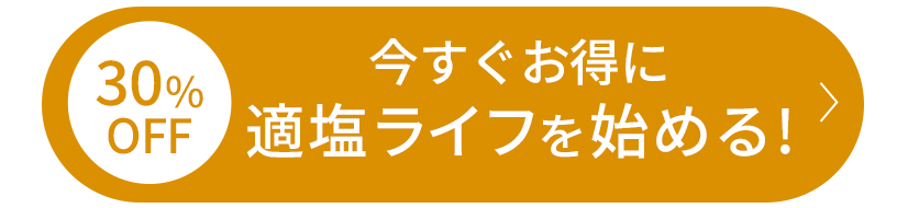 30%OFF 今すぐお得に適塩ライフを始める