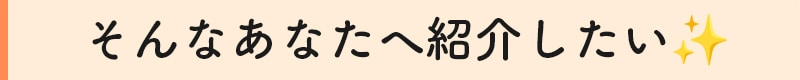 そんなあなたへ紹介したい
