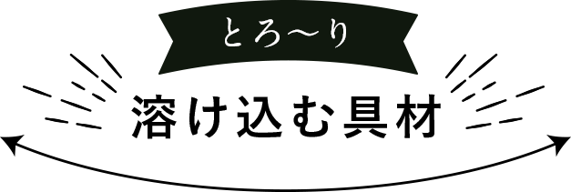 とろ～り溶け込む具材