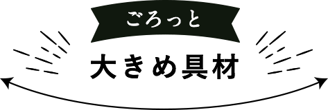 ごろっと大きめ具材